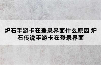 炉石手游卡在登录界面什么原因 炉石传说手游卡在登录界面